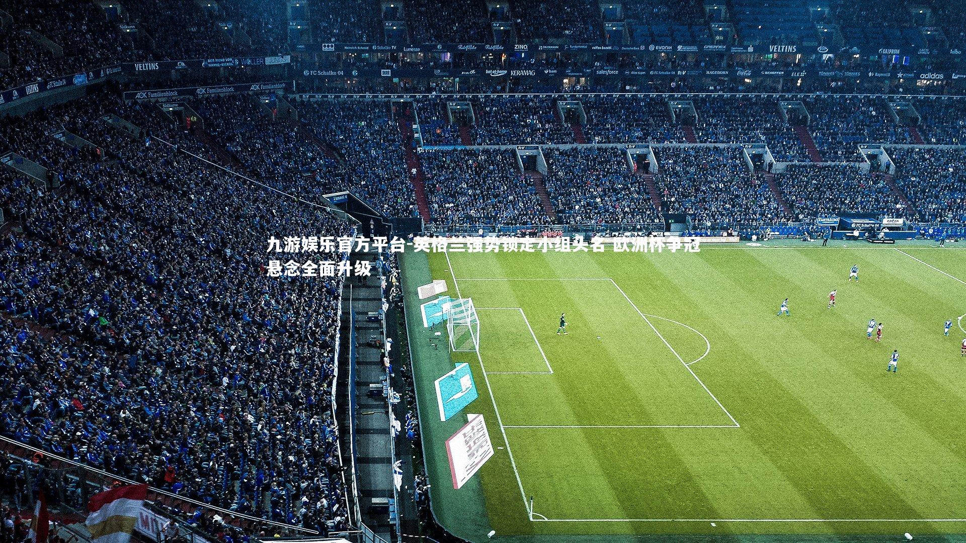 九游娱乐官方平台-英格兰强势锁定小组头名 欧洲杯争冠悬念全面升级