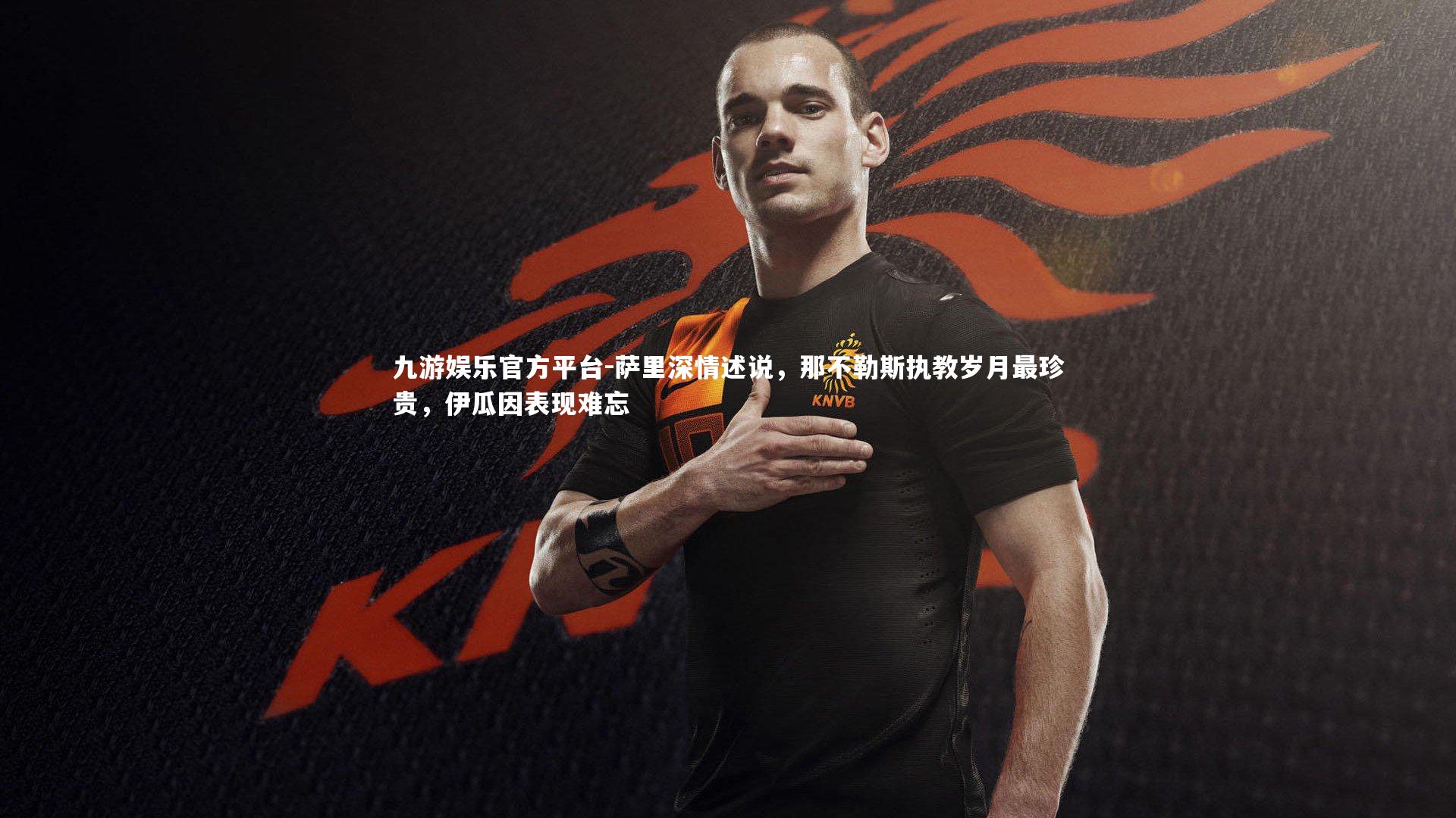 萨里深情述说,那不勒斯执教岁月最珍贵,伊瓜因表现难忘